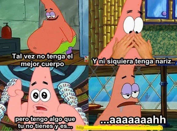 patricio tal vez no tenga el mejor cuerpo y no tengo nariz pero ahhh bob esponja