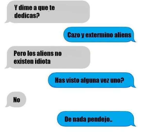 a que te dedicas cazo y mato aliens de nada