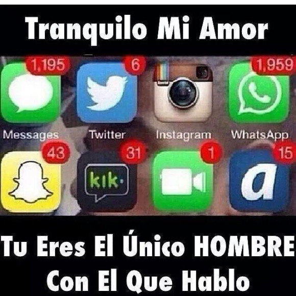 tranquilo mi amor eres el unico hombre con el que hablo