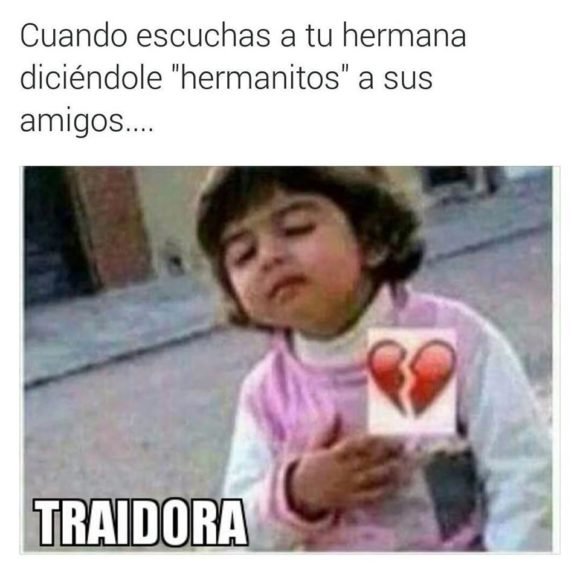 tu hermana diciendole hermanitos a amigo traidora